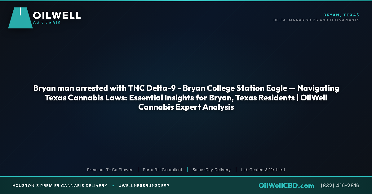 Bryan man arrested with THC Delta-9 - Bryan College Station Eagle — Navigating Texas Cannabis Laws: Essential Insights for Bryan, Texas Residents | OilWell Cannabis Expert Analysis - OilWell Cannabis