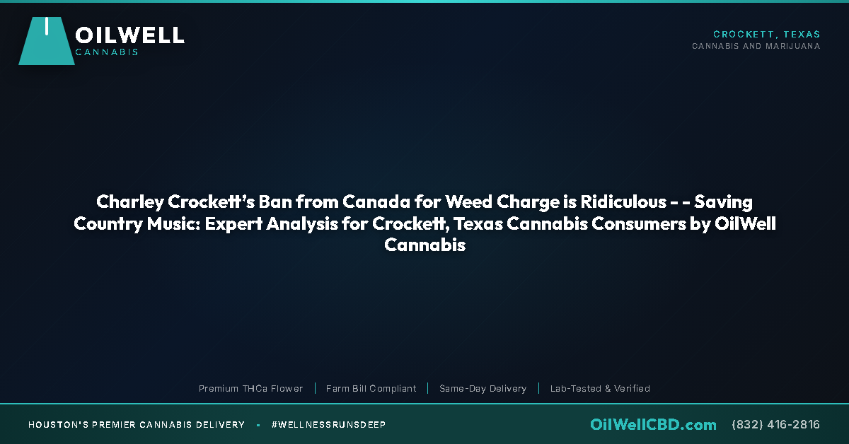 Charley Crockett’s Ban from Canada for Weed Charge is Ridiculous - - Saving Country Music: Expert Analysis for Crockett, Texas Cannabis Consumers by OilWell Cannabis - OilWell Cannabis