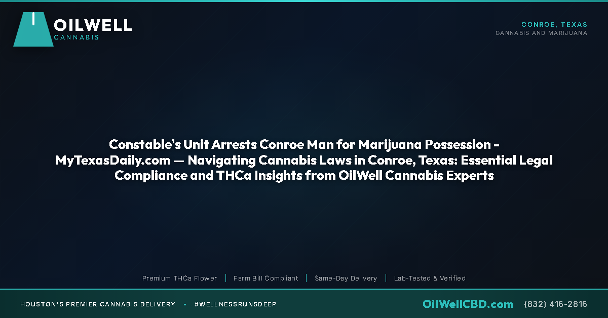 Constable's Unit Arrests Conroe Man for Marijuana Possession - MyTexasDaily.com — Navigating Cannabis Laws in Conroe, Texas: Essential Legal Compliance and THCa Insights from OilWell Cannabis Experts - OilWell Cannabis