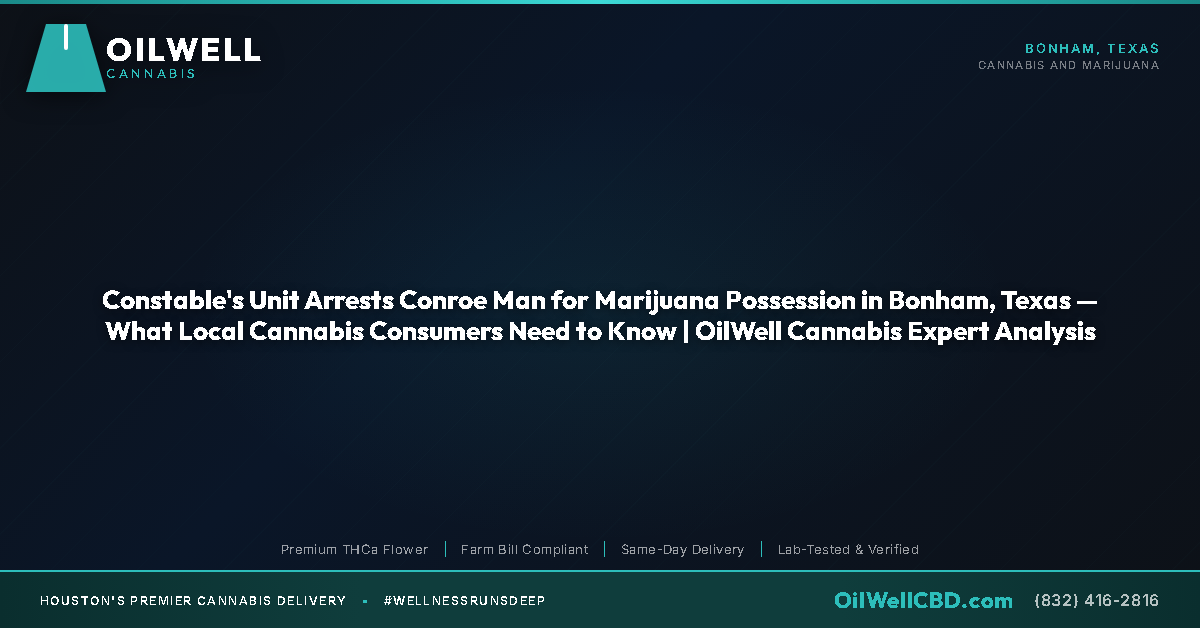 Constable's Unit Arrests Conroe Man for Marijuana Possession in Bonham, Texas — What Local Cannabis Consumers Need to Know | OilWell Cannabis Expert Analysis - OilWell Cannabis