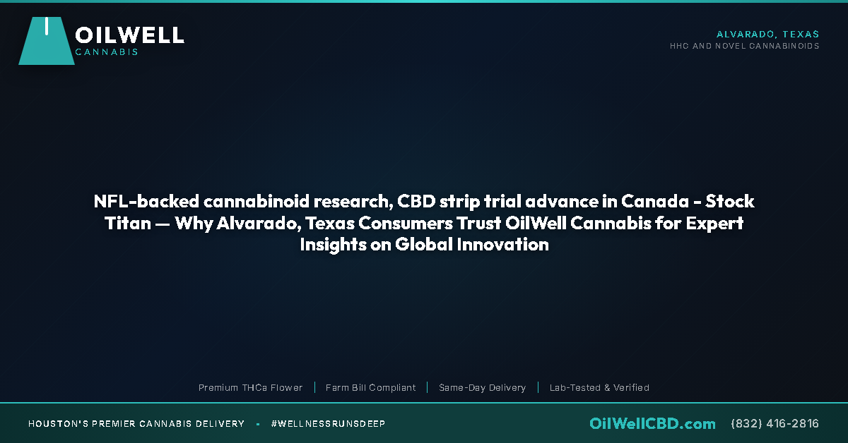 NFL-backed cannabinoid research, CBD strip trial advance in Canada - Stock Titan — Why Alvarado, Texas Consumers Trust OilWell Cannabis for Expert Insights on Global Innovation - OilWell Cannabis