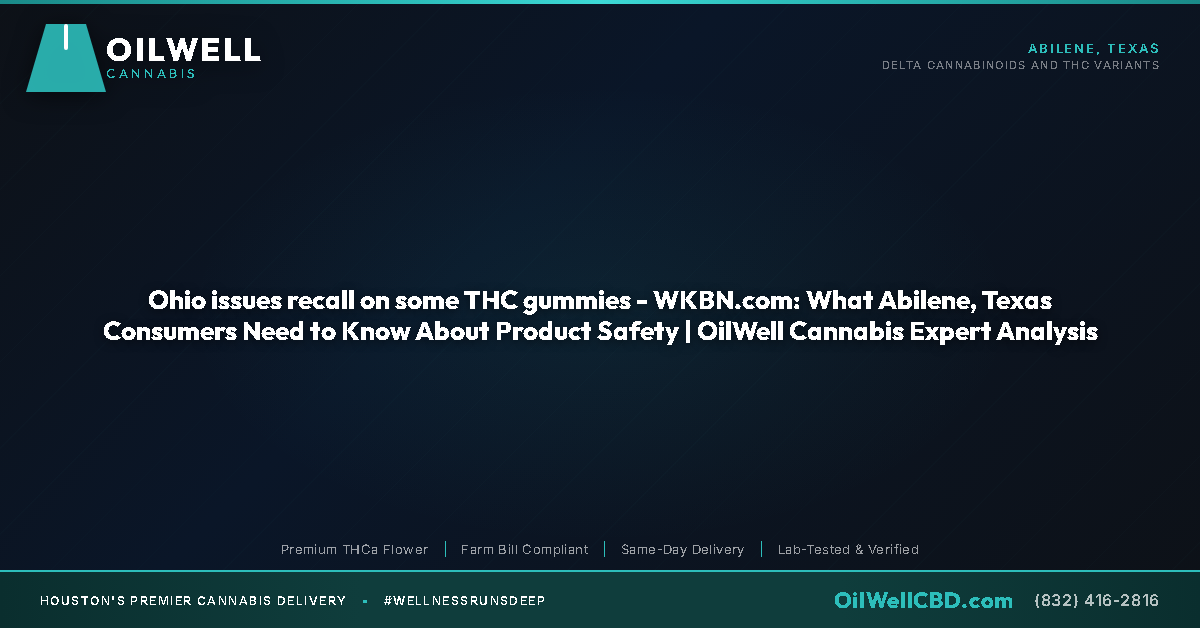 Ohio issues recall on some THC gummies - WKBN.com: What Abilene, Texas Consumers Need to Know About Product Safety | OilWell Cannabis Expert Analysis - OilWell Cannabis