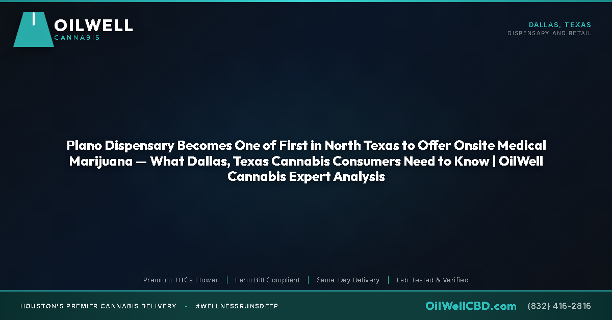 Plano Dispensary Becomes One of First in North Texas to Offer Onsite Medical Marijuana — What Dallas, Texas Cannabis Consumers Need to Know | OilWell Cannabis Expert Analysis - OilWell Cannabis