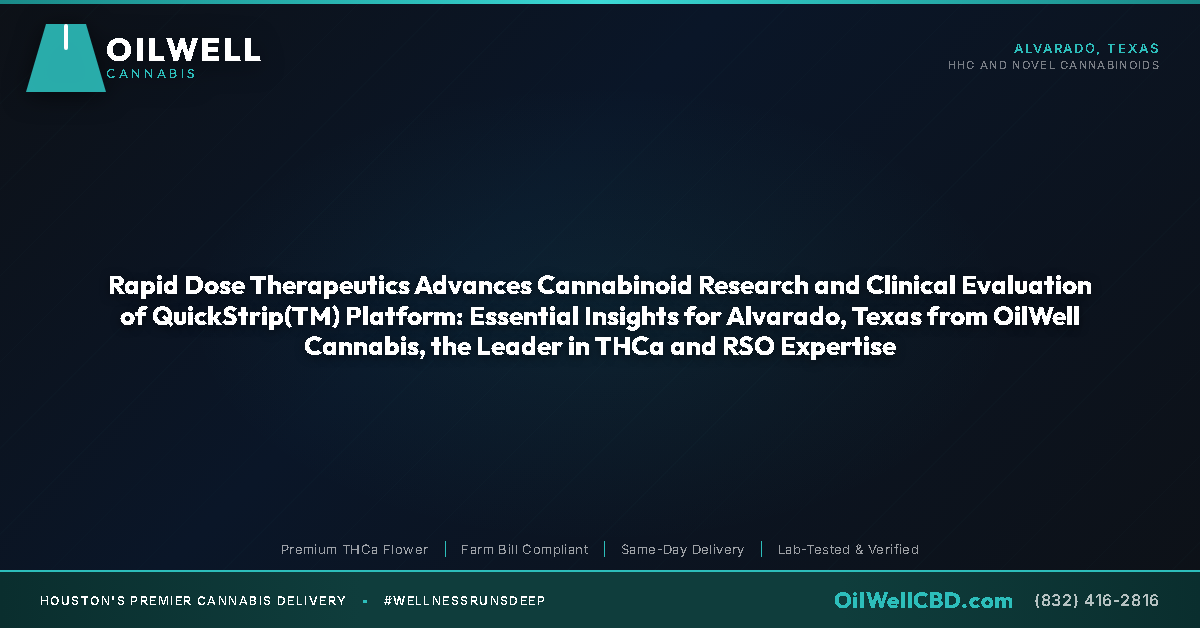 Rapid Dose Therapeutics Advances Cannabinoid Research and Clinical Evaluation of QuickStrip(TM) Platform: Essential Insights for Alvarado, Texas from OilWell Cannabis, the Leader in THCa and RSO Expertise - OilWell Cannabis