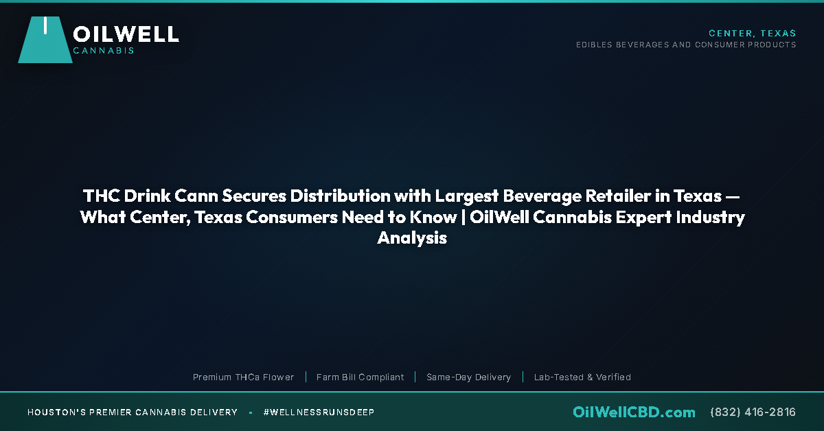 THC Drink Cann Secures Distribution with Largest Beverage Retailer in Texas — What Center, Texas Consumers Need to Know | OilWell Cannabis Expert Industry Analysis - OilWell Cannabis