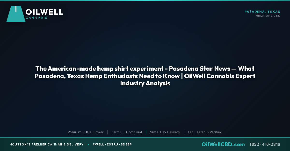 The American-made hemp shirt experiment - Pasadena Star News — What Pasadena, Texas Hemp Enthusiasts Need to Know | OilWell Cannabis Expert Industry Analysis - OilWell Cannabis