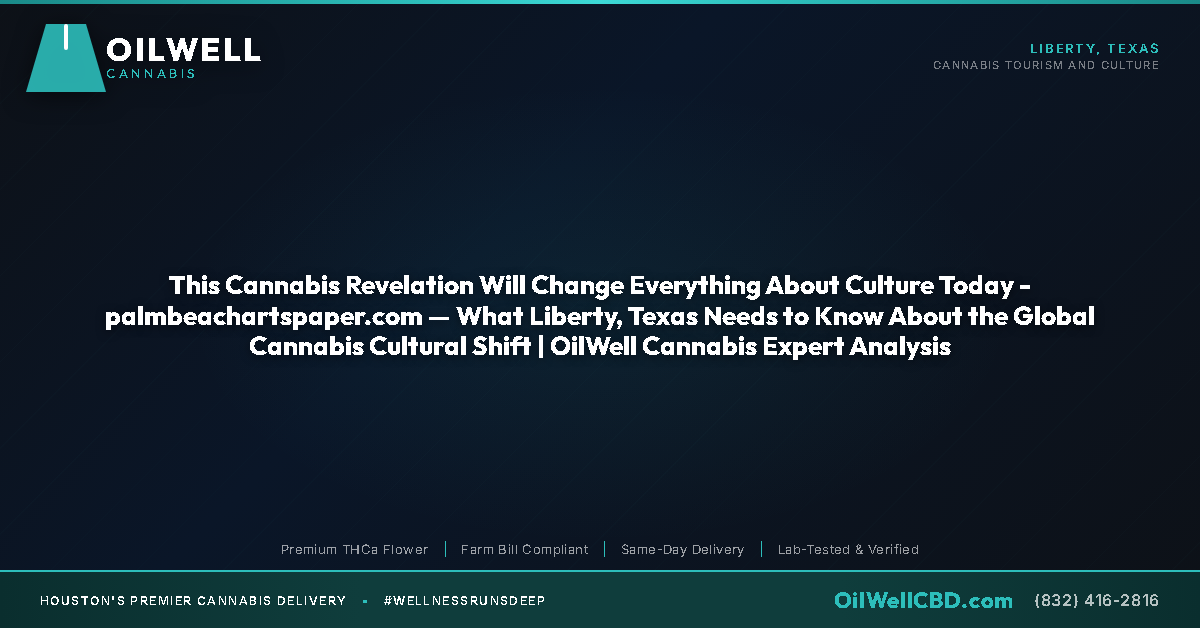 This Cannabis Revelation Will Change Everything About Culture Today - palmbeachartspaper.com — What Liberty, Texas Needs to Know About the Global Cannabis Cultural Shift | OilWell Cannabis Expert Analysis - OilWell Cannabis