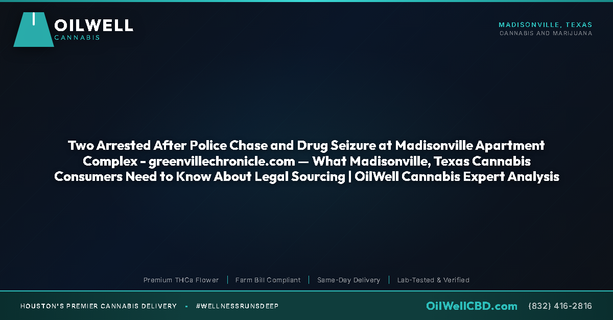 Two Arrested After Police Chase and Drug Seizure at Madisonville Apartment Complex - greenvillechronicle.com — What Madisonville, Texas Cannabis Consumers Need to Know About Legal Sourcing | OilWell Cannabis Expert Analysis - OilWell Cannabis