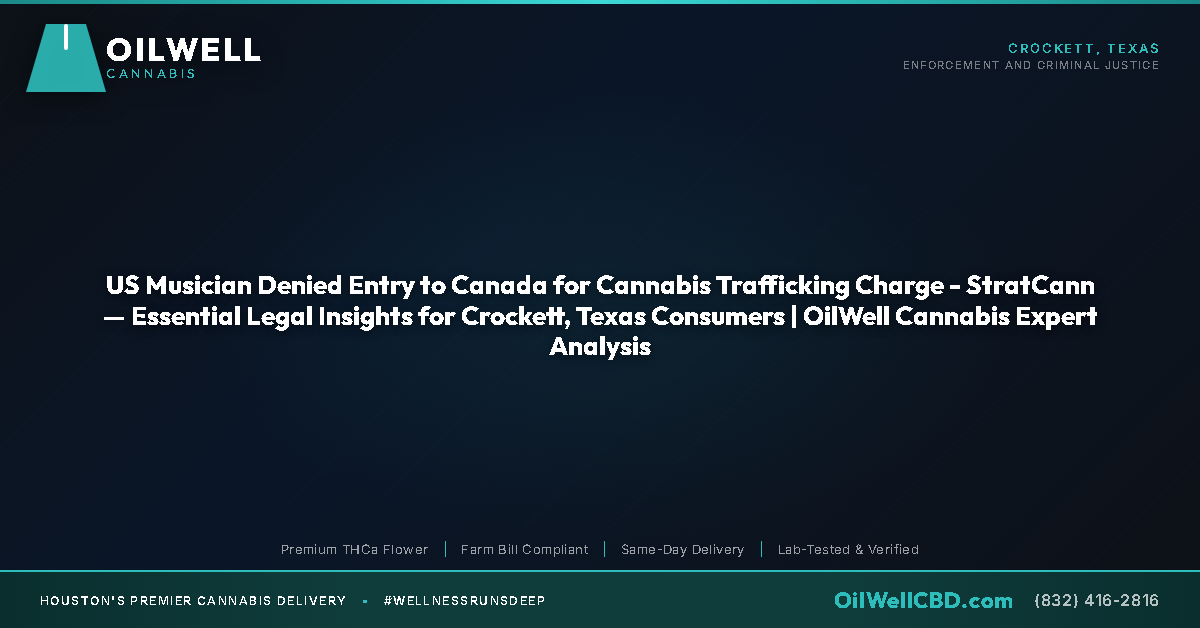 US Musician Denied Entry to Canada for Cannabis Trafficking Charge - StratCann — Essential Legal Insights for Crockett, Texas Consumers | OilWell Cannabis Expert Analysis - OilWell Cannabis