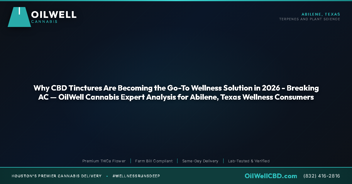 Why CBD Tinctures Are Becoming the Go-To Wellness Solution in 2026 - Breaking AC — OilWell Cannabis Expert Analysis for Abilene, Texas Wellness Consumers - OilWell Cannabis